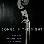 Songs in the Night: How God Transforms Our Pain to Praise
